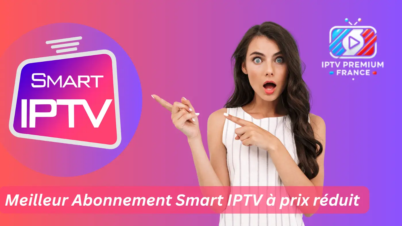 Meilleur Abonnement Smart IPTV