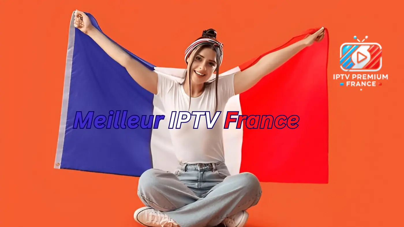 IPTV Premium France 2026 Meilleur IPTV France