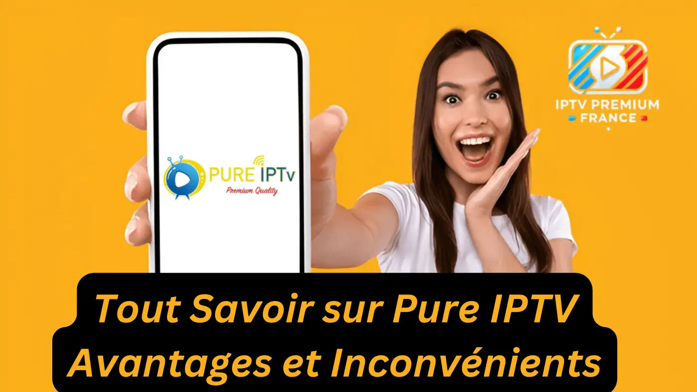 Pure IPTV : Guide Complet 2026 Pure IPTV Avantages et Inconvénients